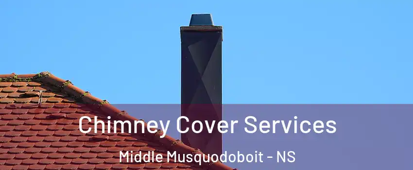 Chimney Cover Services Middle Musquodoboit - NS