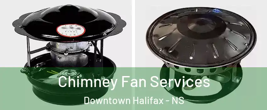 Chimney Fan Services Downtown Halifax - NS