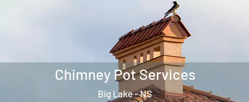 Chimney Pot Services Big Lake - NS