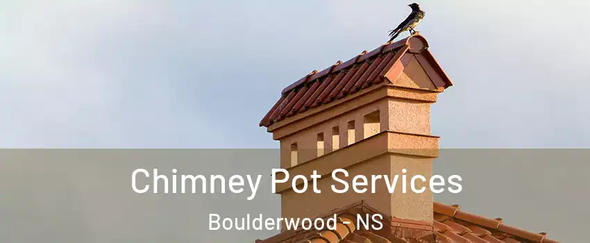 Chimney Pot Services Boulderwood - NS