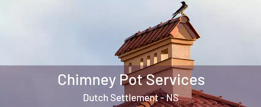 Chimney Pot Services Dutch Settlement - NS