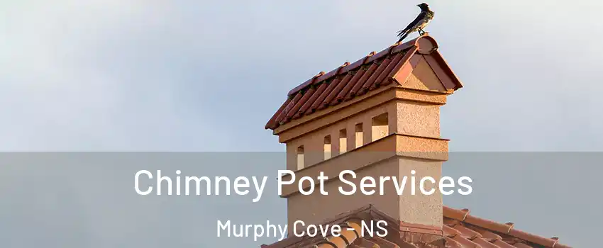 Chimney Pot Services Murphy Cove - NS