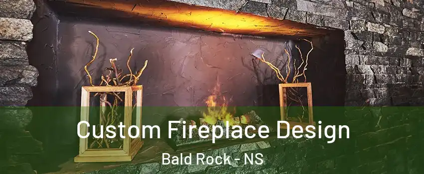 Custom Fireplace Design Bald Rock - NS