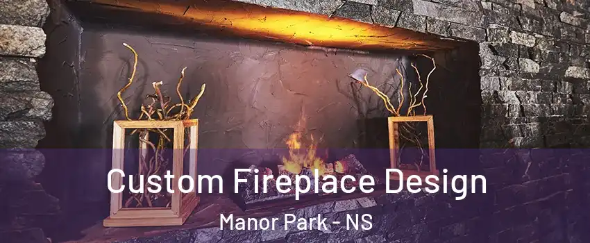 Custom Fireplace Design Manor Park - NS