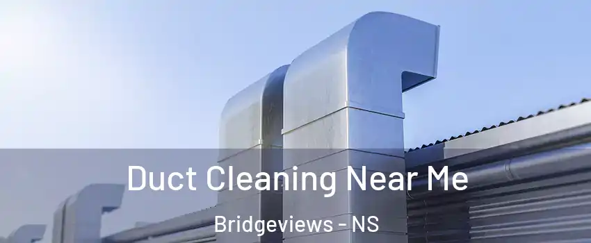 Duct Cleaning Near Me Bridgeviews - NS