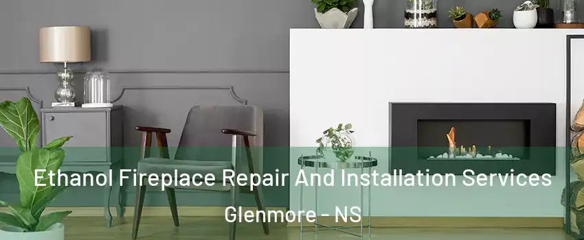 Ethanol Fireplace Repair And Installation Services Glenmore - NS
