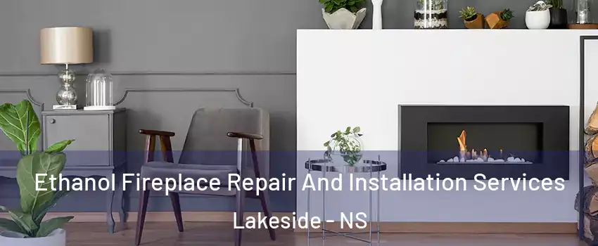 Ethanol Fireplace Repair And Installation Services Lakeside - NS