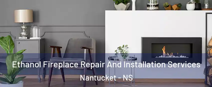Ethanol Fireplace Repair And Installation Services Nantucket - NS