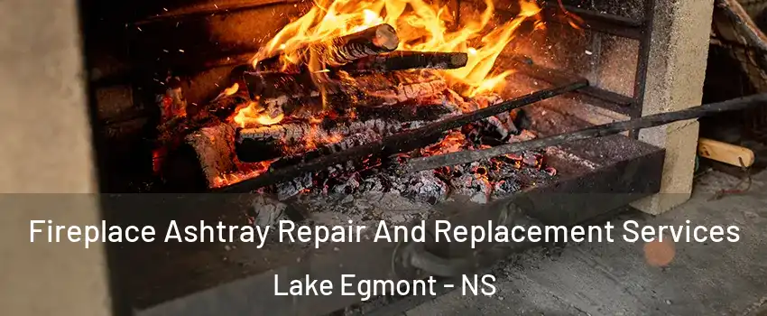 Fireplace Ashtray Repair And Replacement Services Lake Egmont - NS