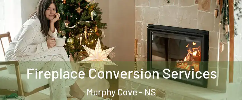 Fireplace Conversion Services Murphy Cove - NS