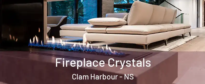 Fireplace Crystals Clam Harbour - NS