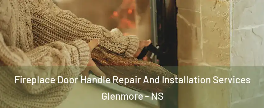 Fireplace Door Handle Repair And Installation Services Glenmore - NS