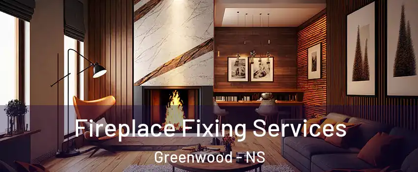 Fireplace Fixing Services Greenwood - NS