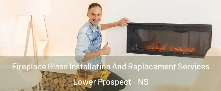 Fireplace Glass Installation And Replacement Services Lower Prospect - NS