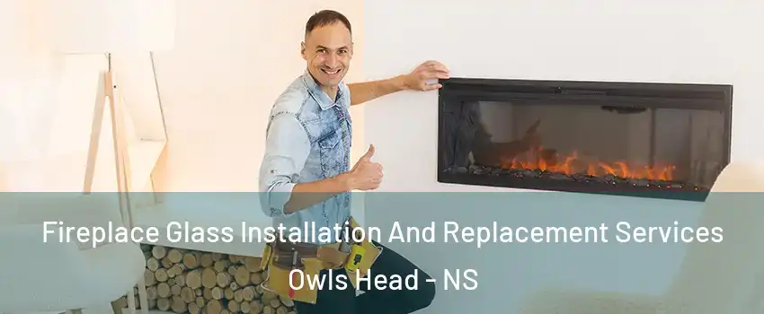 Fireplace Glass Installation And Replacement Services Owls Head - NS