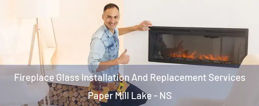 Fireplace Glass Installation And Replacement Services Paper Mill Lake - NS