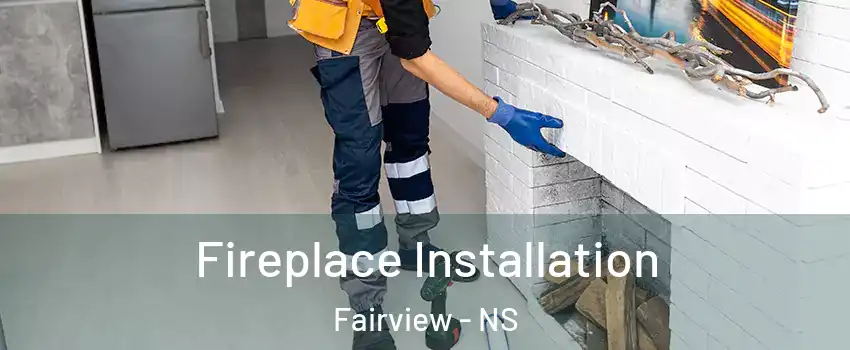 Fireplace Installation Fairview - NS