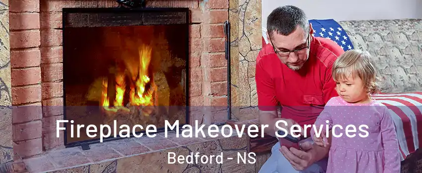 Fireplace Makeover Services Bedford - NS
