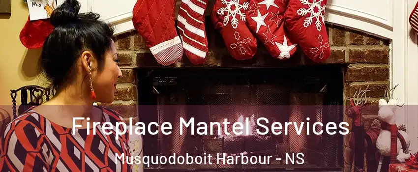 Fireplace Mantel Services Musquodoboit Harbour - NS