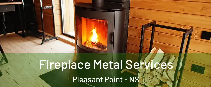 Fireplace Metal Services Pleasant Point - NS