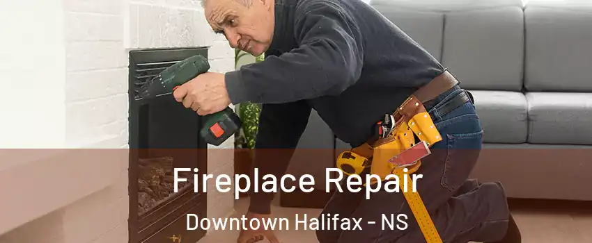 Fireplace Repair Downtown Halifax - NS