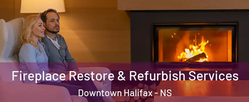Fireplace Restore & Refurbish Services Downtown Halifax - NS