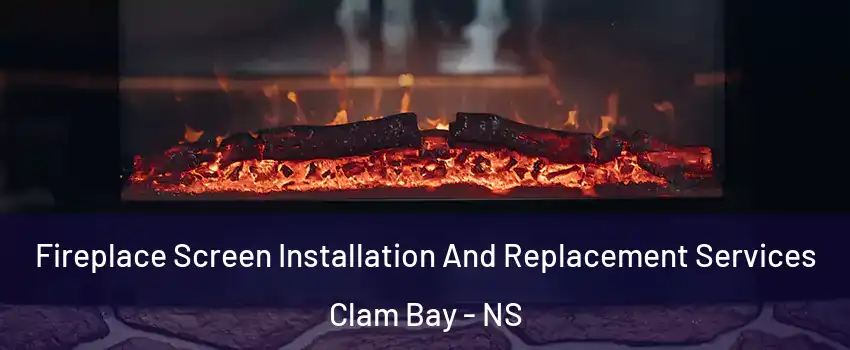 Fireplace Screen Installation And Replacement Services Clam Bay - NS