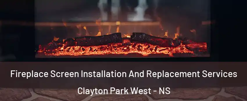 Fireplace Screen Installation And Replacement Services Clayton Park West - NS