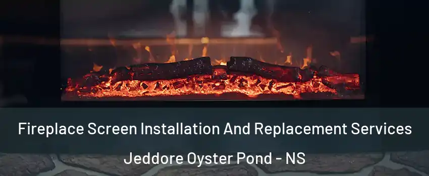 Fireplace Screen Installation And Replacement Services Jeddore Oyster Pond - NS