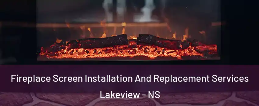 Fireplace Screen Installation And Replacement Services Lakeview - NS