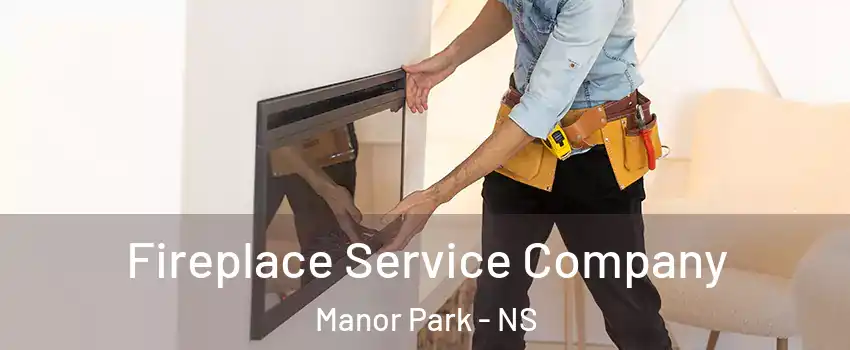 Fireplace Service Company Manor Park - NS