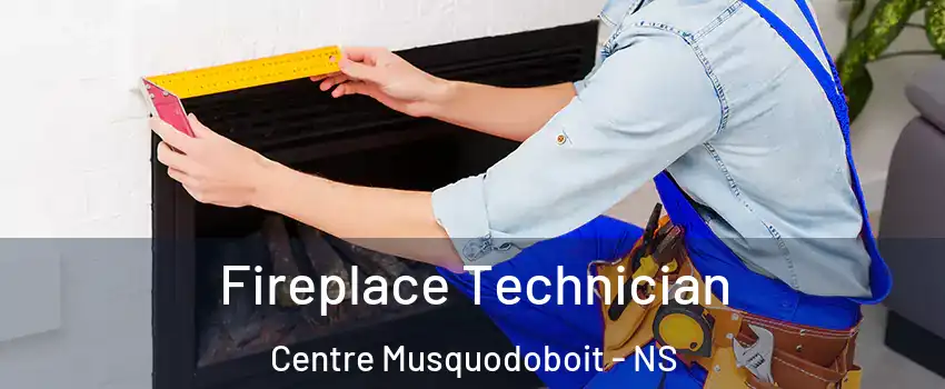 Fireplace Technician Centre Musquodoboit - NS