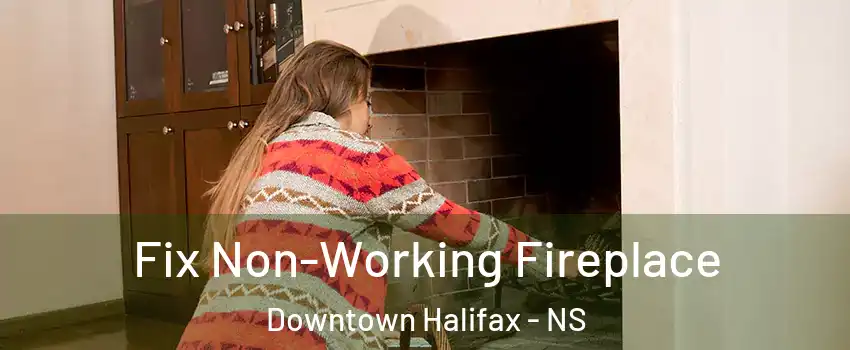 Fix Non-Working Fireplace Downtown Halifax - NS