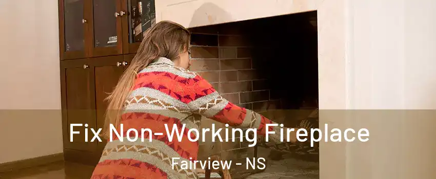 Fix Non-Working Fireplace Fairview - NS