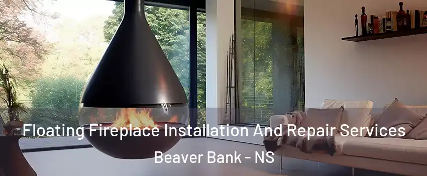 Floating Fireplace Installation And Repair Services Beaver Bank - NS
