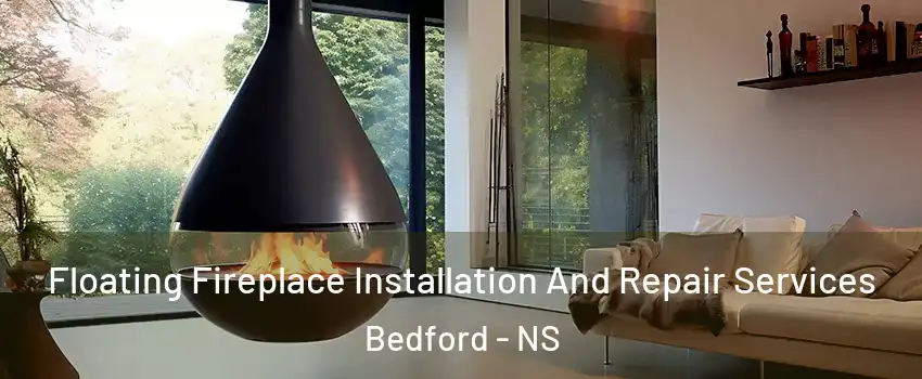 Floating Fireplace Installation And Repair Services Bedford - NS