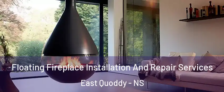 Floating Fireplace Installation And Repair Services East Quoddy - NS