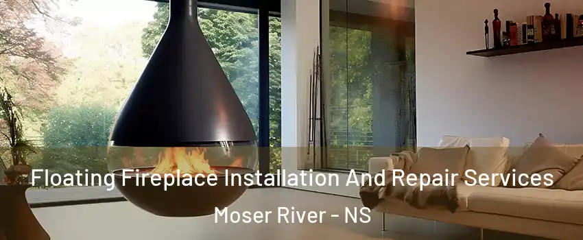 Floating Fireplace Installation And Repair Services Moser River - NS