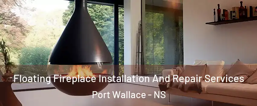 Floating Fireplace Installation And Repair Services Port Wallace - NS