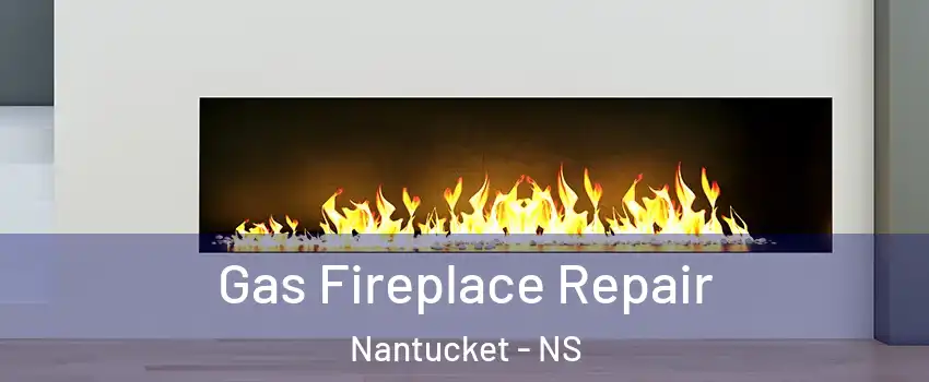 Gas Fireplace Repair Nantucket - NS