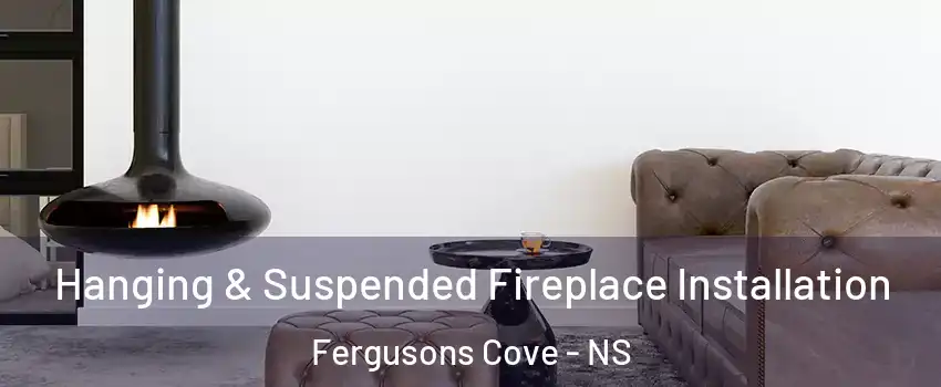 Hanging & Suspended Fireplace Installation Fergusons Cove - NS