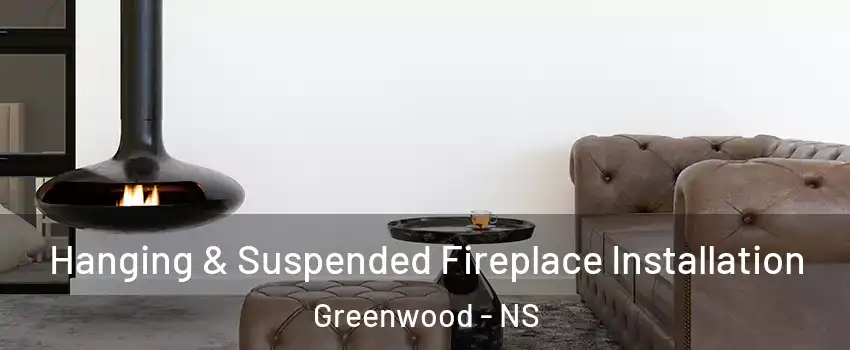 Hanging & Suspended Fireplace Installation Greenwood - NS