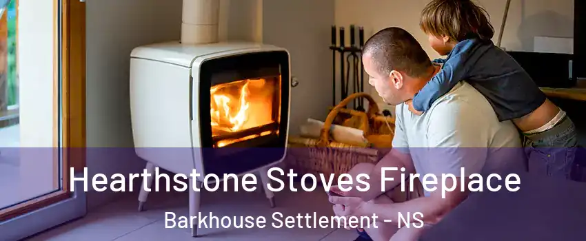 Hearthstone Stoves Fireplace Barkhouse Settlement - NS