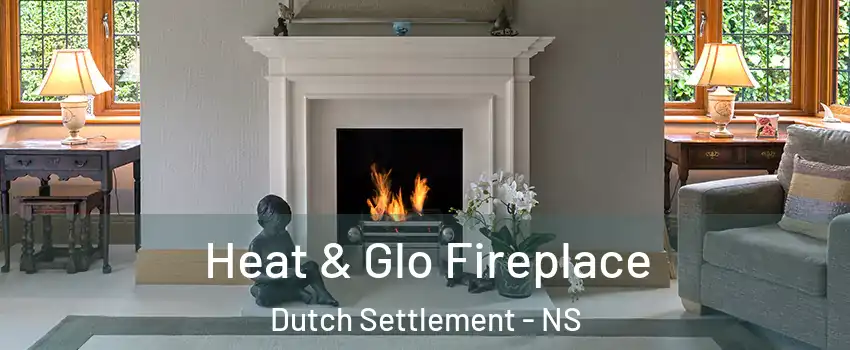 Heat & Glo Fireplace Dutch Settlement - NS
