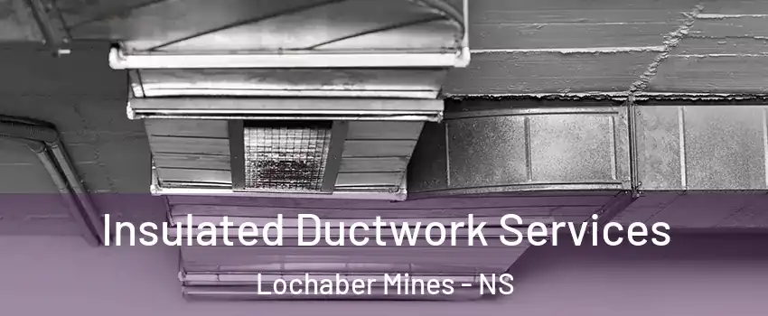 Insulated Ductwork Services Lochaber Mines - NS