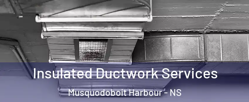 Insulated Ductwork Services Musquodoboit Harbour - NS