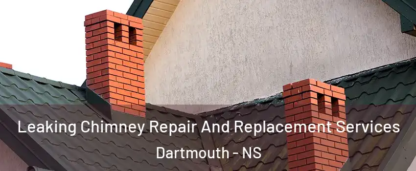 Leaking Chimney Repair And Replacement Services Dartmouth - NS