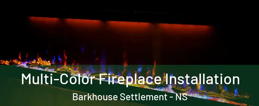 Multi-Color Fireplace Installation Barkhouse Settlement - NS
