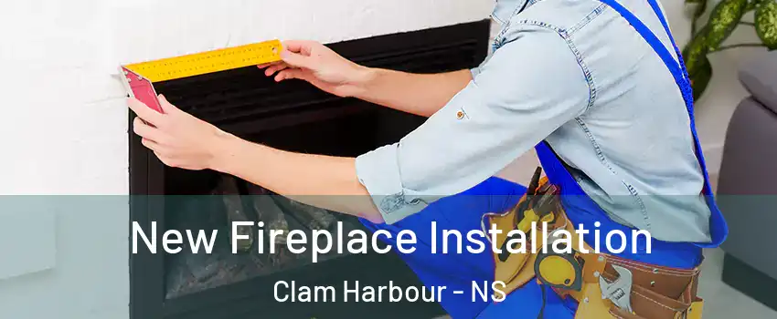 New Fireplace Installation Clam Harbour - NS
