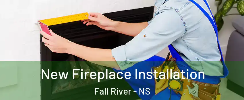 New Fireplace Installation Fall River - NS